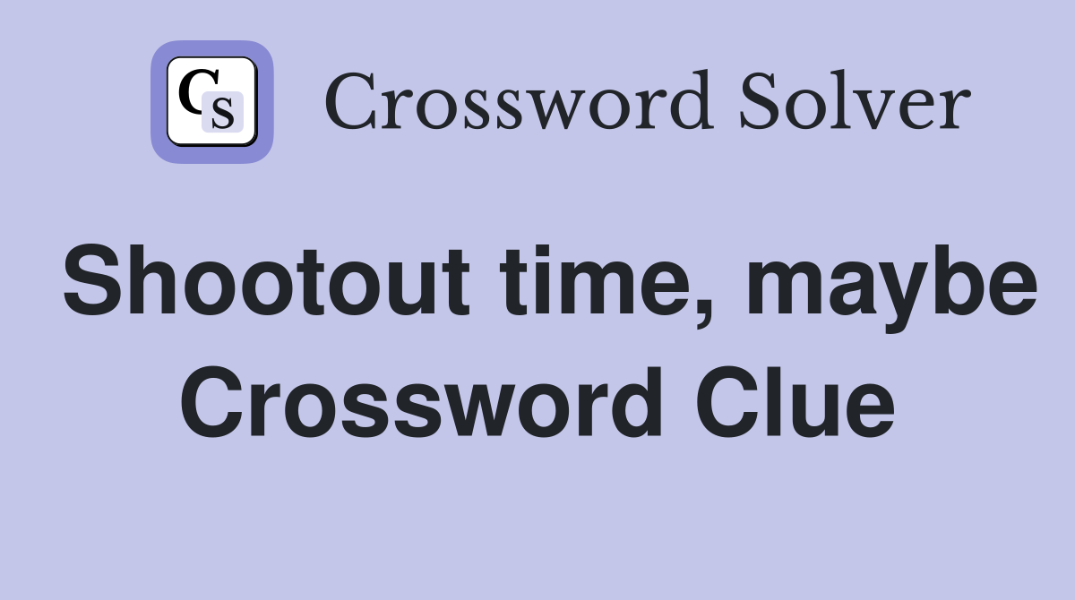 Shootout time, maybe Crossword Clue