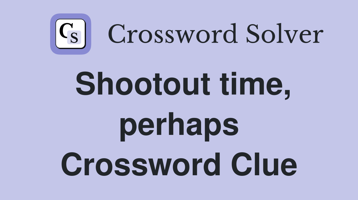 Shootout time, perhaps Crossword Clue
