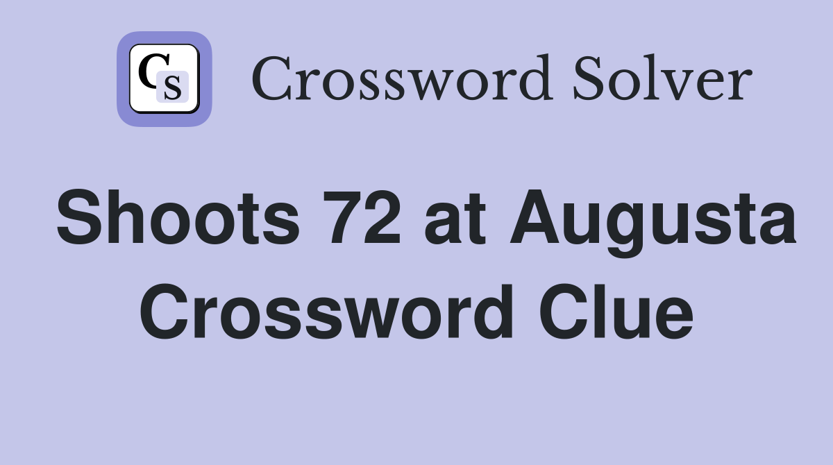 Shoots 72 at Augusta Crossword Clue