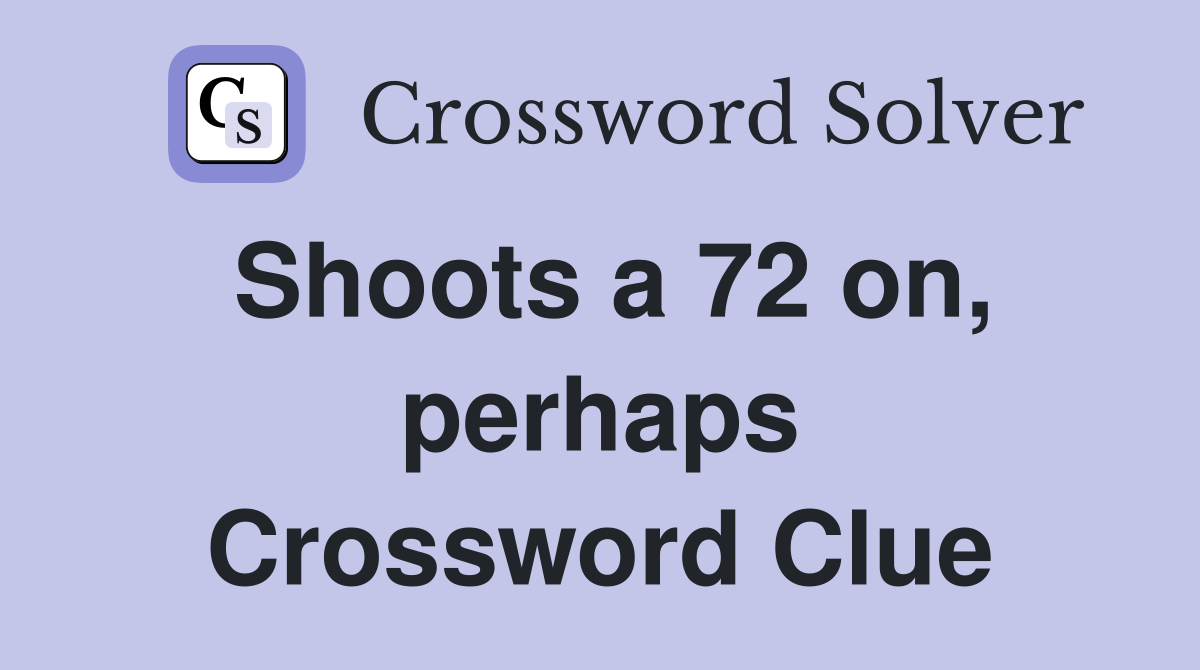 Shoots a 72 on, perhaps Crossword Clue