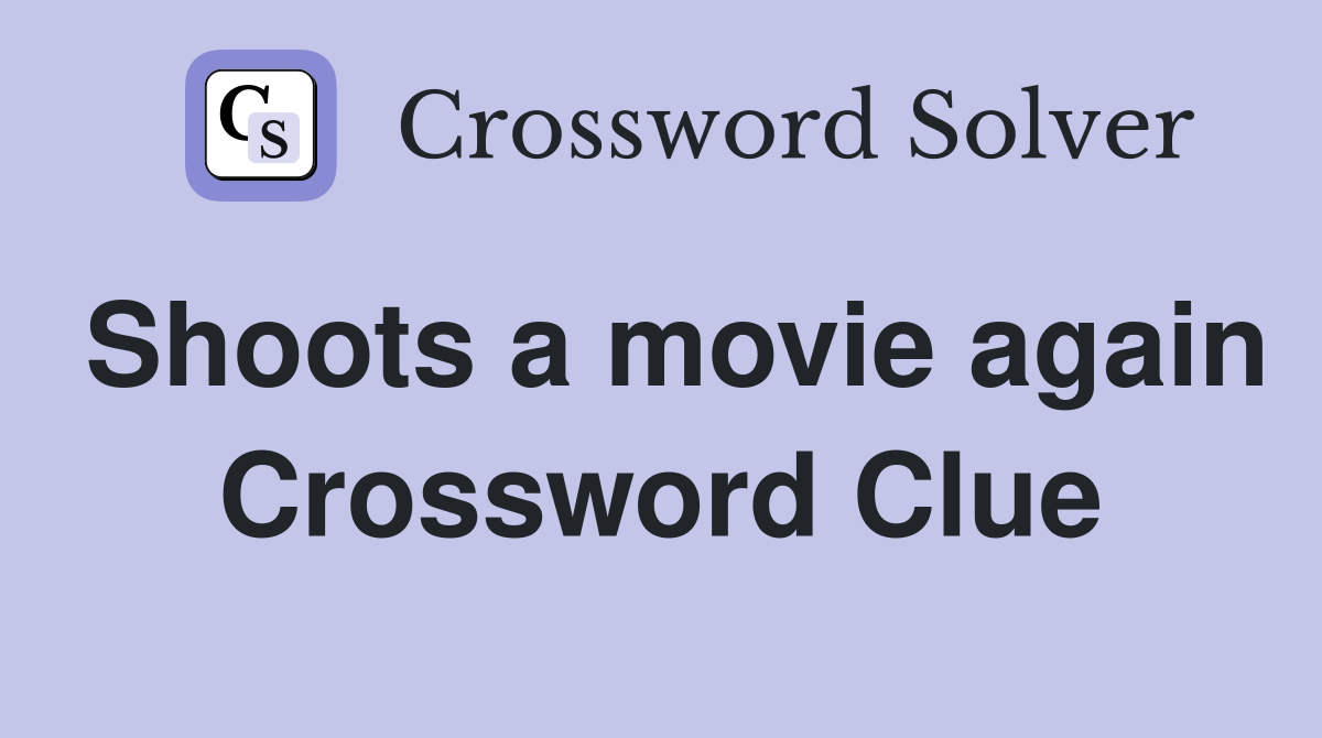 Shoots a movie again Crossword Clue