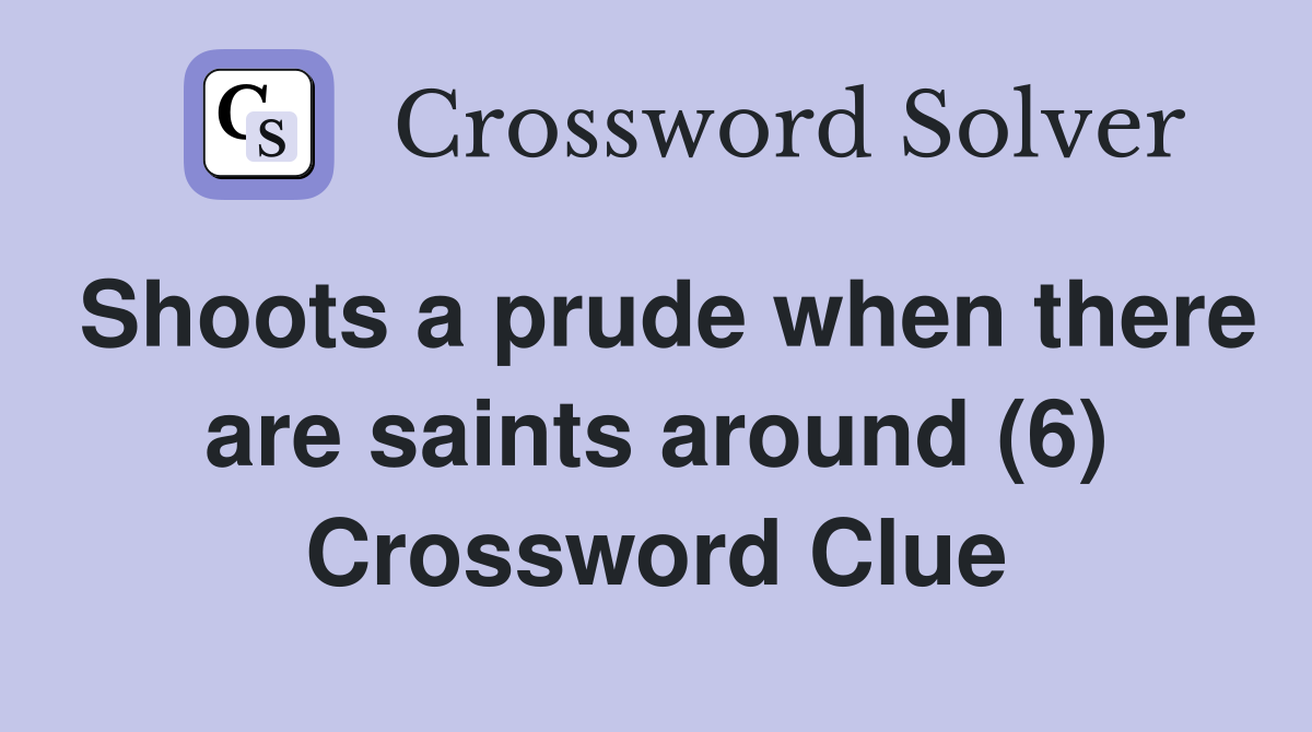 Shoots a prude when there are saints around (6) Crossword Clue