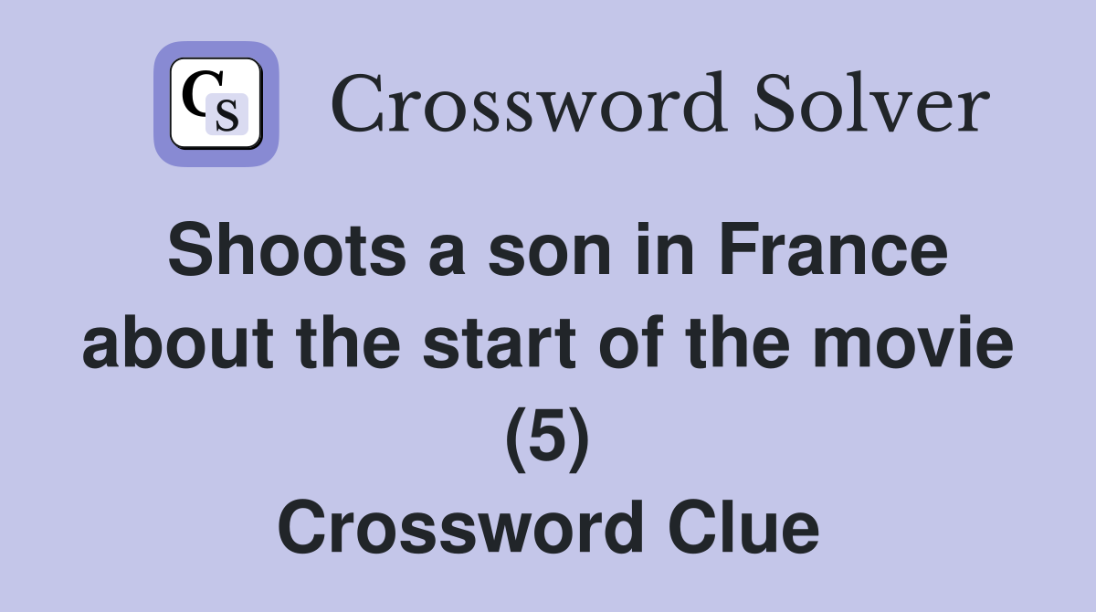 Shoots a son in France about the start of the movie (5) Crossword Clue