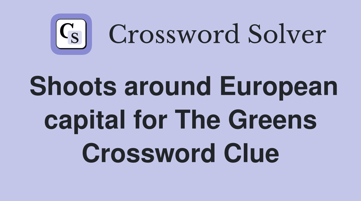Shoots around European capital for The Greens Crossword Clue