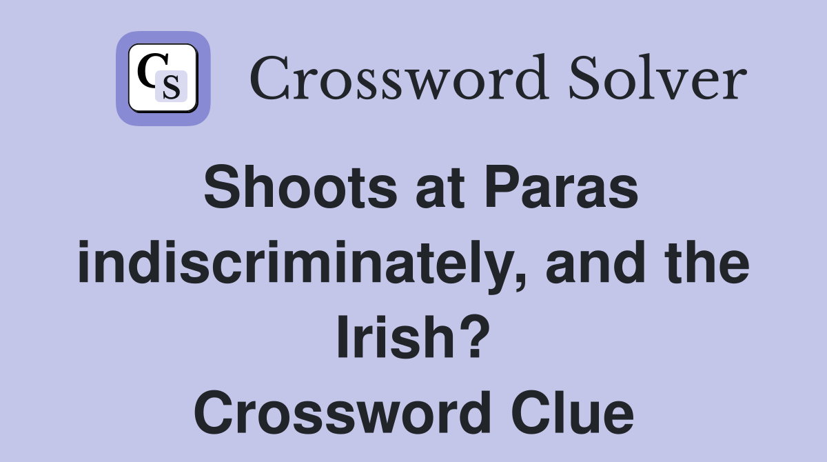 Shoots at Paras indiscriminately, and the Irish? Crossword Clue