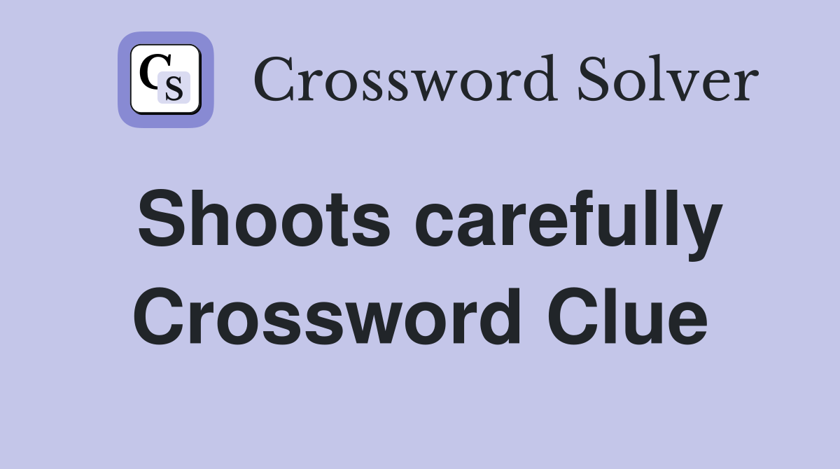 Shoots carefully Crossword Clue