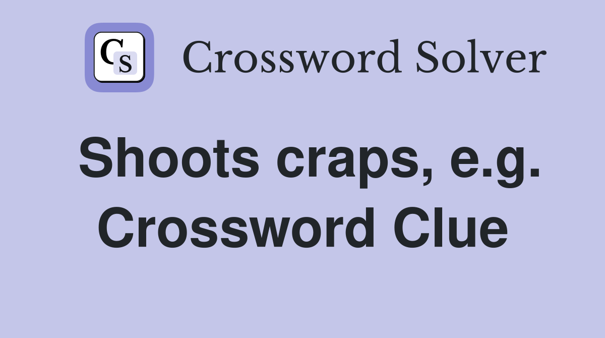 Shoots craps, e.g. Crossword Clue