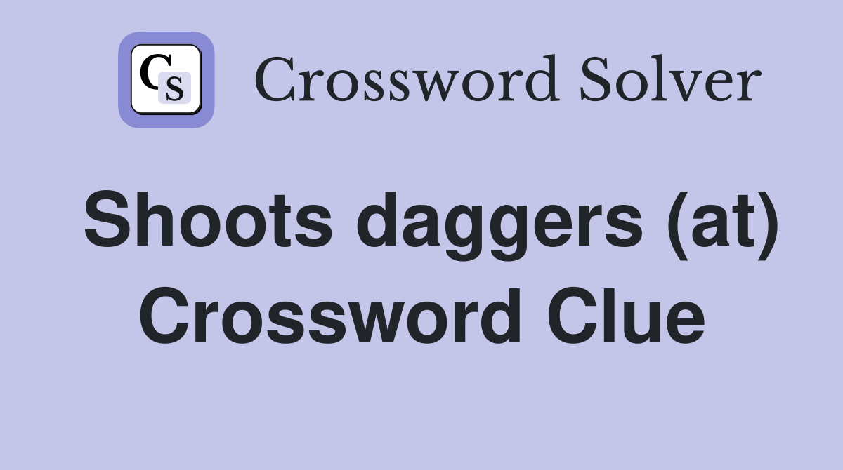 Shoots daggers (at) Crossword Clue