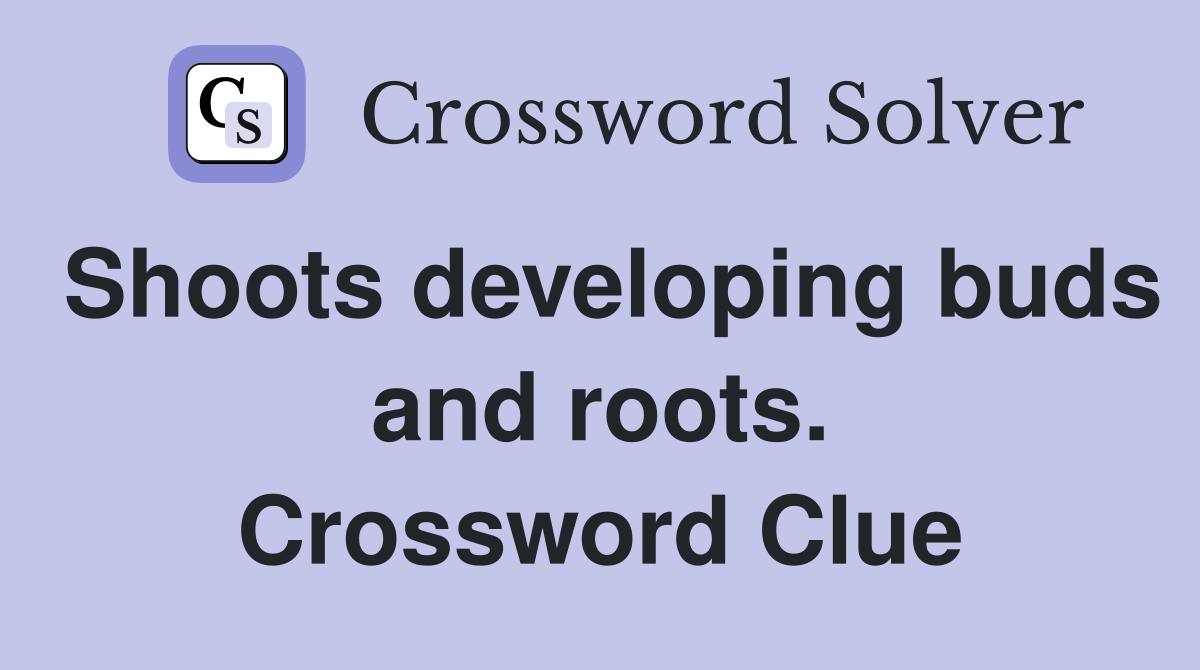 Shoots developing buds and roots. Crossword Clue