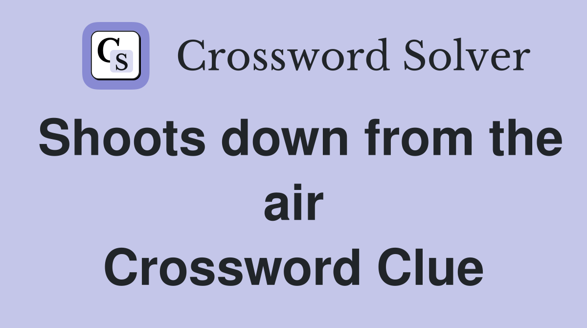 Shoots down from the air Crossword Clue