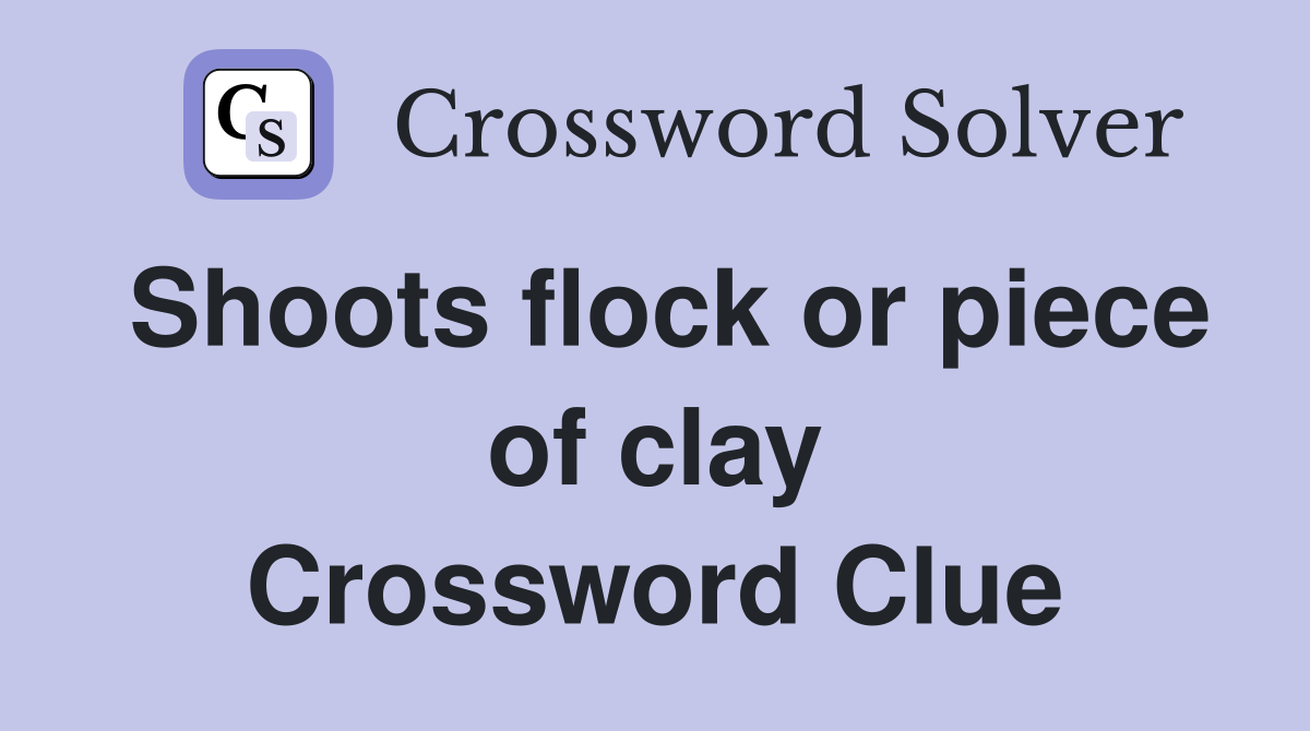 Shoots flock or piece of clay Crossword Clue