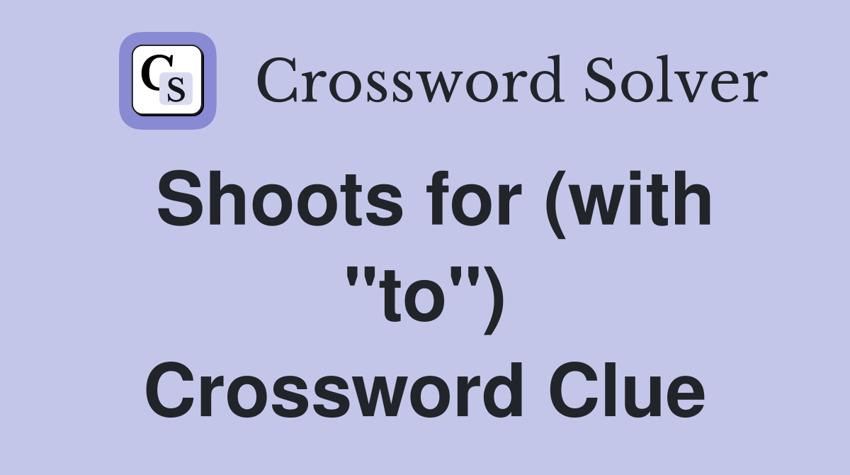 Shoots for (with "to") Crossword Clue