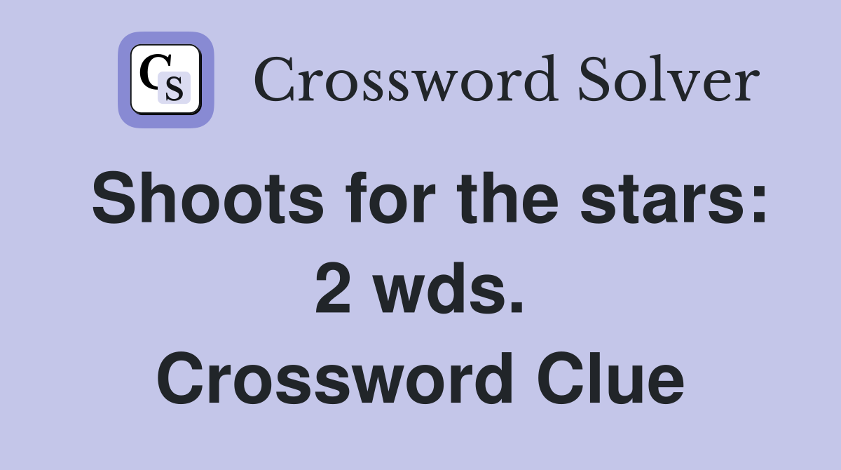 Shoots for the stars: 2 wds. Crossword Clue