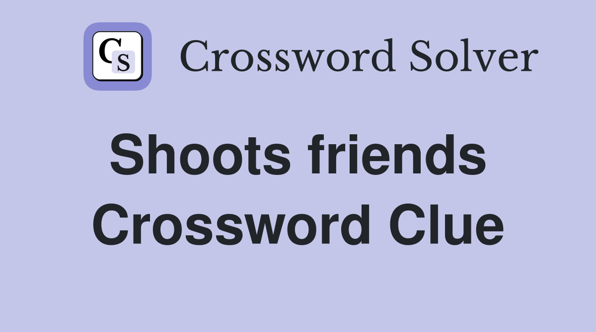Shoots friends  Crossword Clue