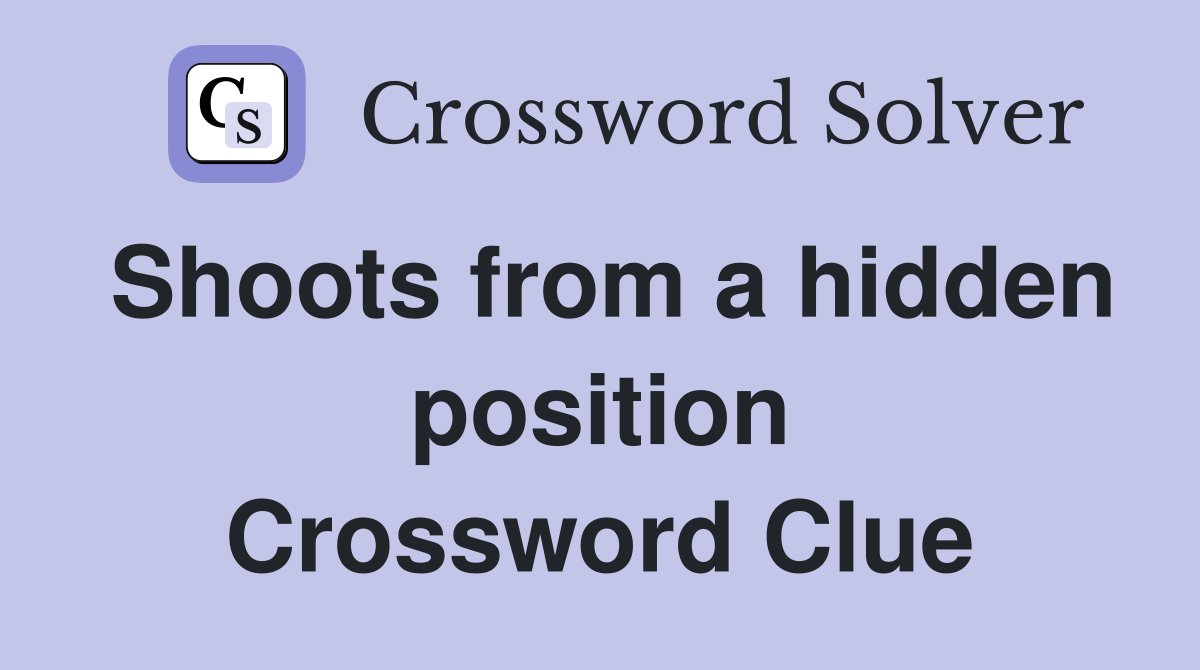 Shoots from a hidden position Crossword Clue