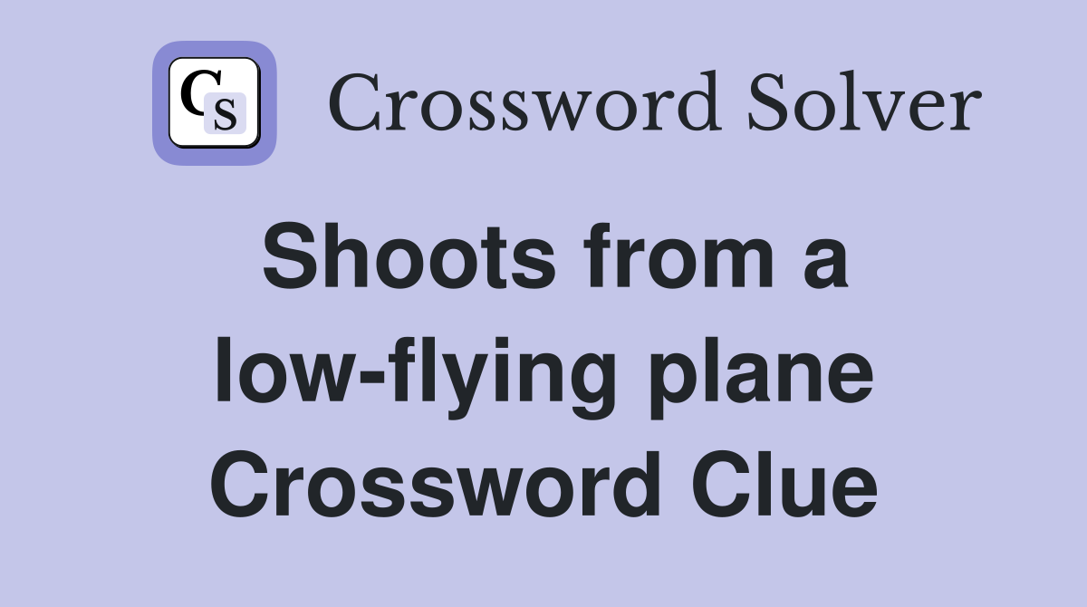Shoots from a low-flying plane Crossword Clue