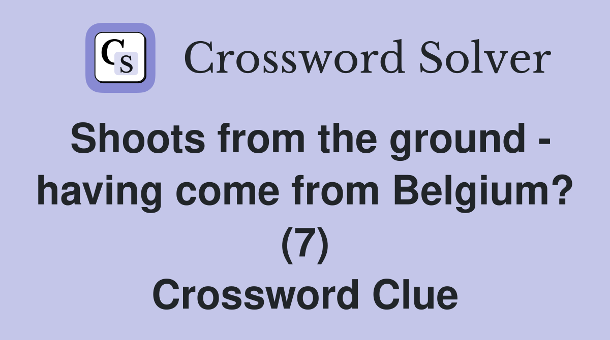Shoots from the ground - having come from Belgium? (7) Crossword Clue