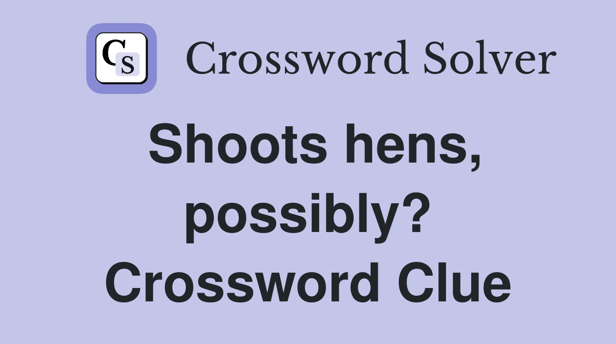 Shoots hens, possibly? Crossword Clue