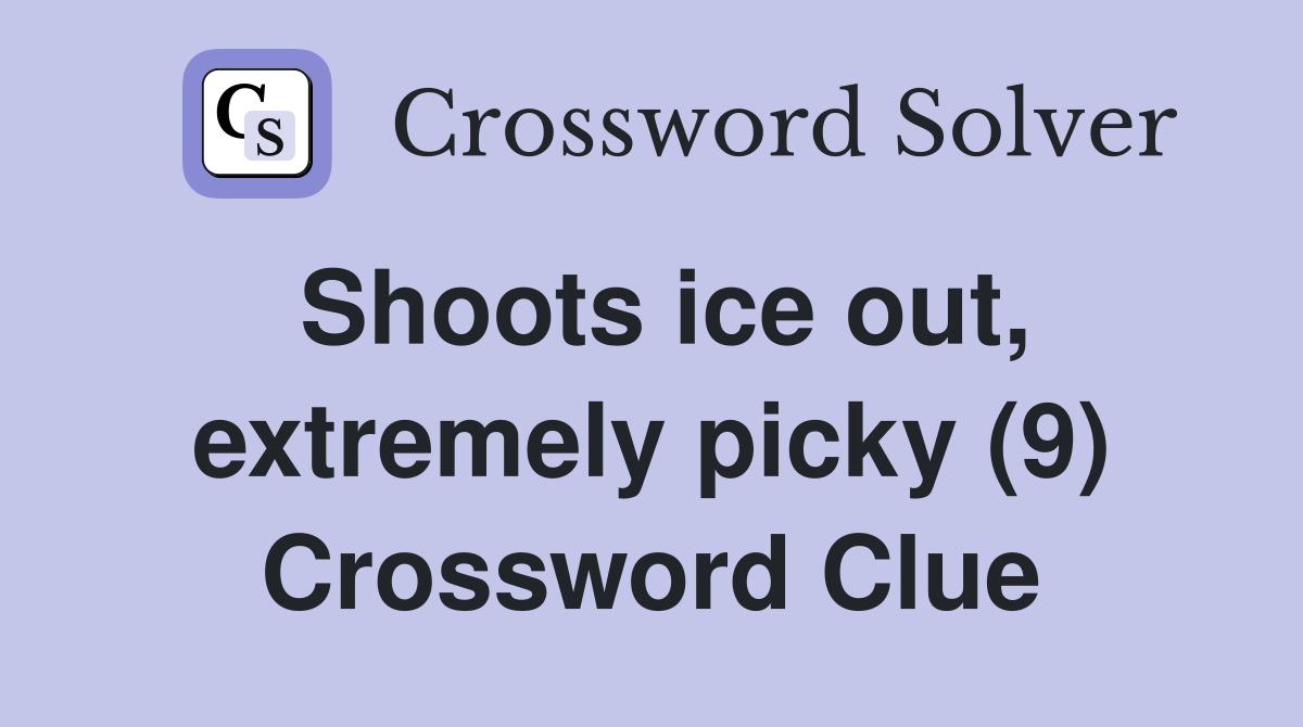 Shoots ice out, extremely picky (9) Crossword Clue