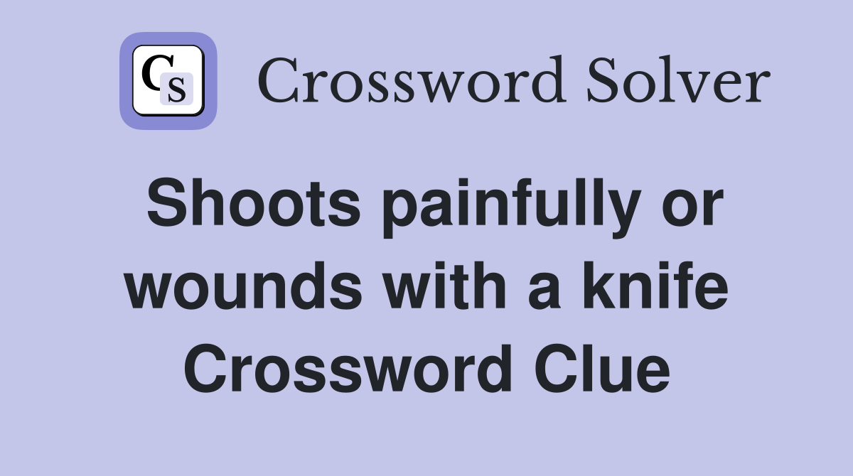 Shoots painfully or wounds with a knife Crossword Clue