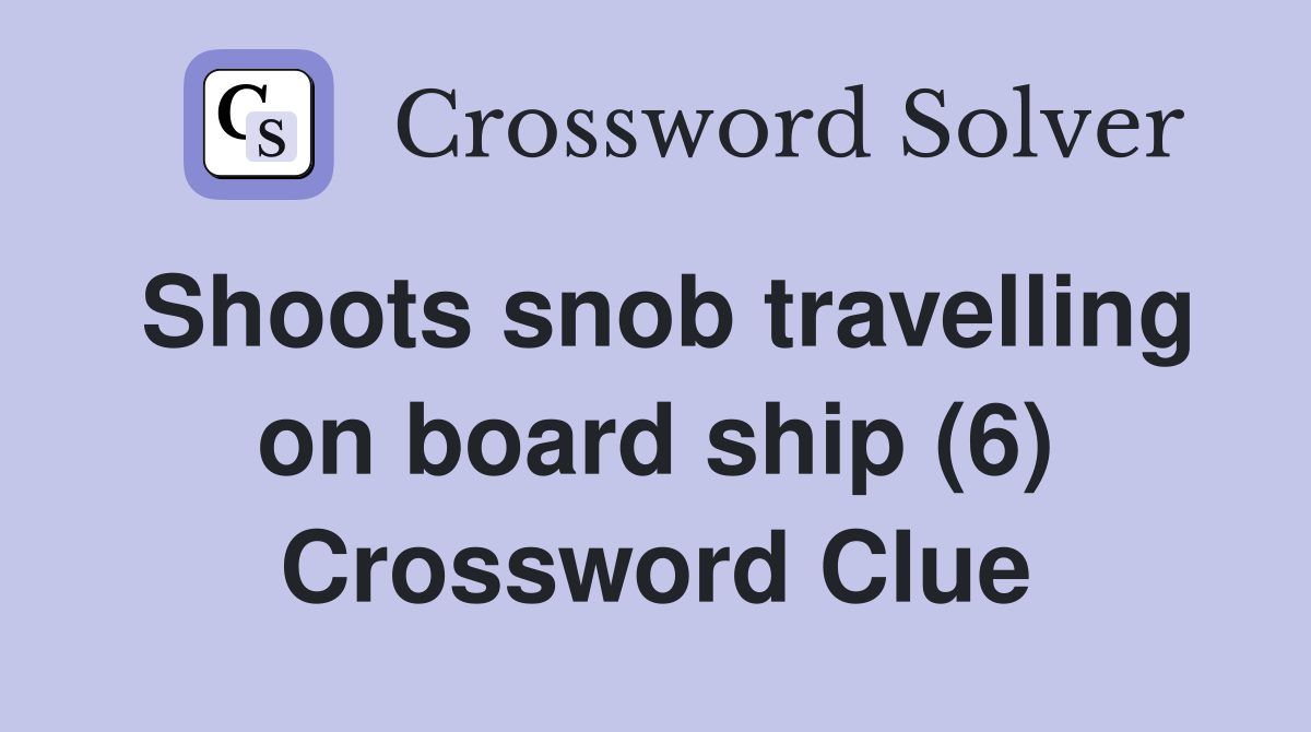 Shoots snob travelling on board ship (6) Crossword Clue