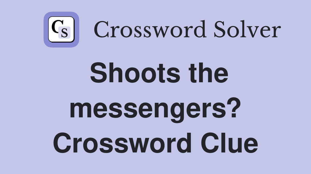Shoots the messengers? Crossword Clue