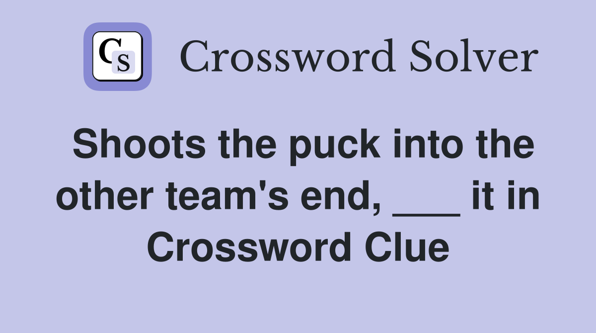 Shoots the puck into the other team's end, ___ it in Crossword Clue