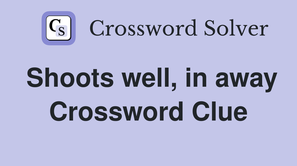 Shoots well, in away Crossword Clue
