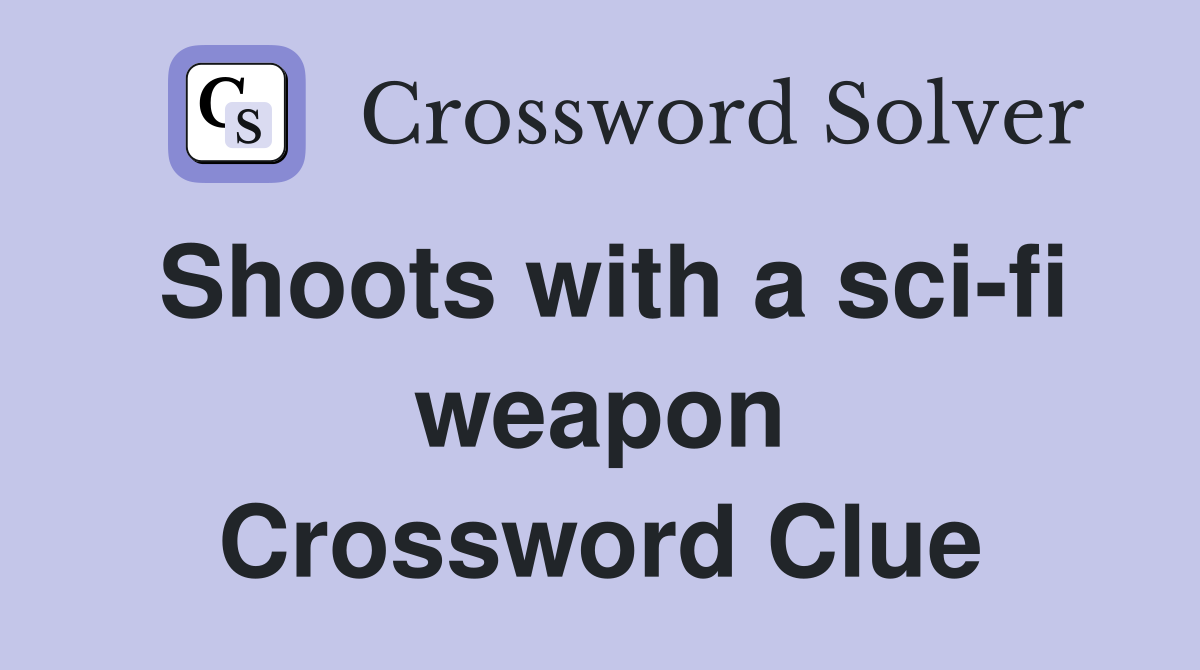 Shoots with a sci-fi weapon Crossword Clue