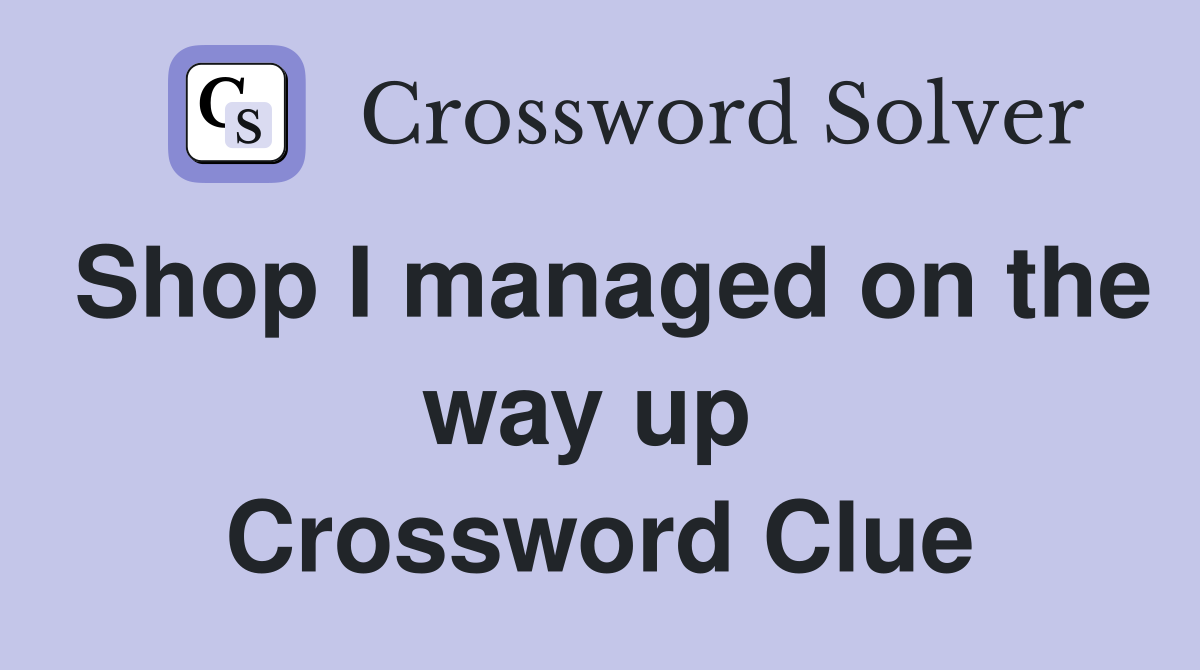 Shop I managed on the way up  Crossword Clue