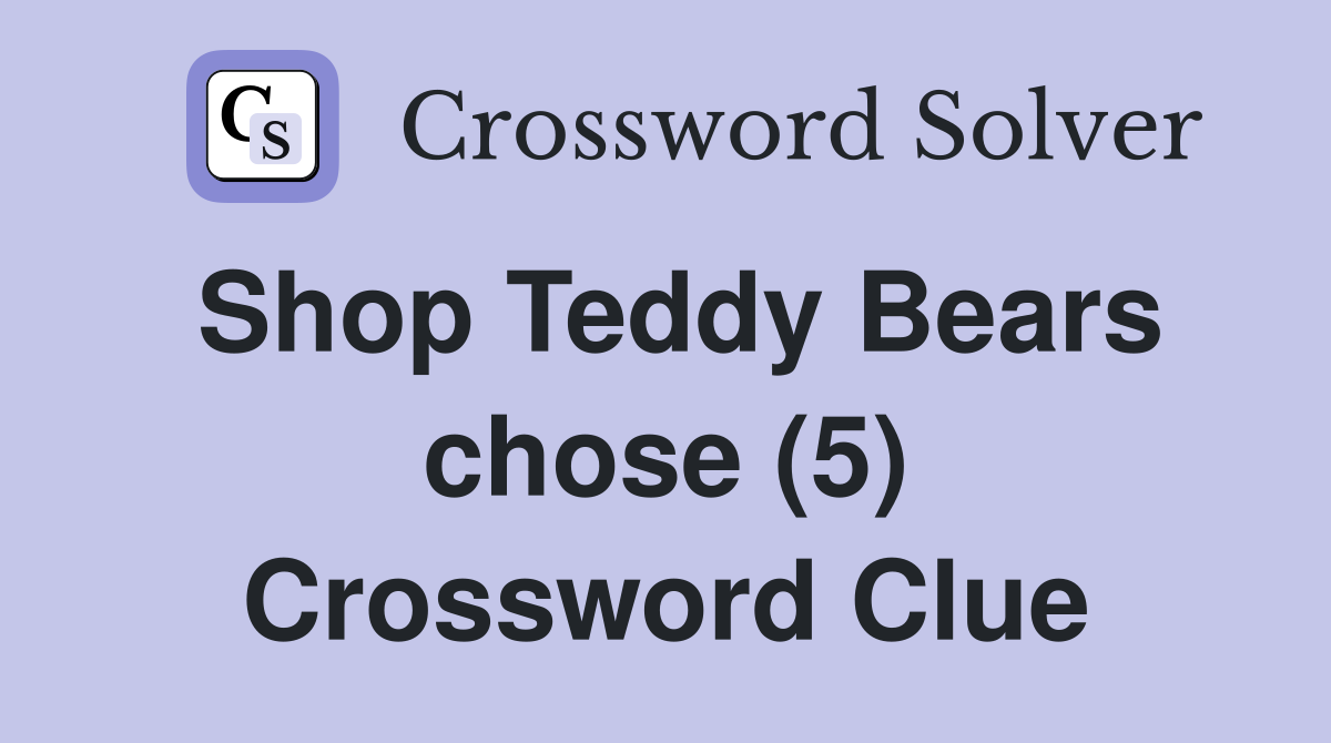 Shop Teddy Bears chose (5) Crossword Clue