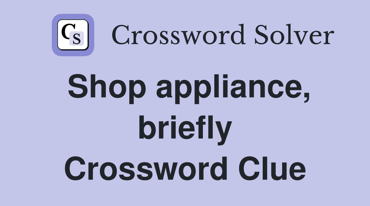 Shop appliance, briefly Crossword Clue