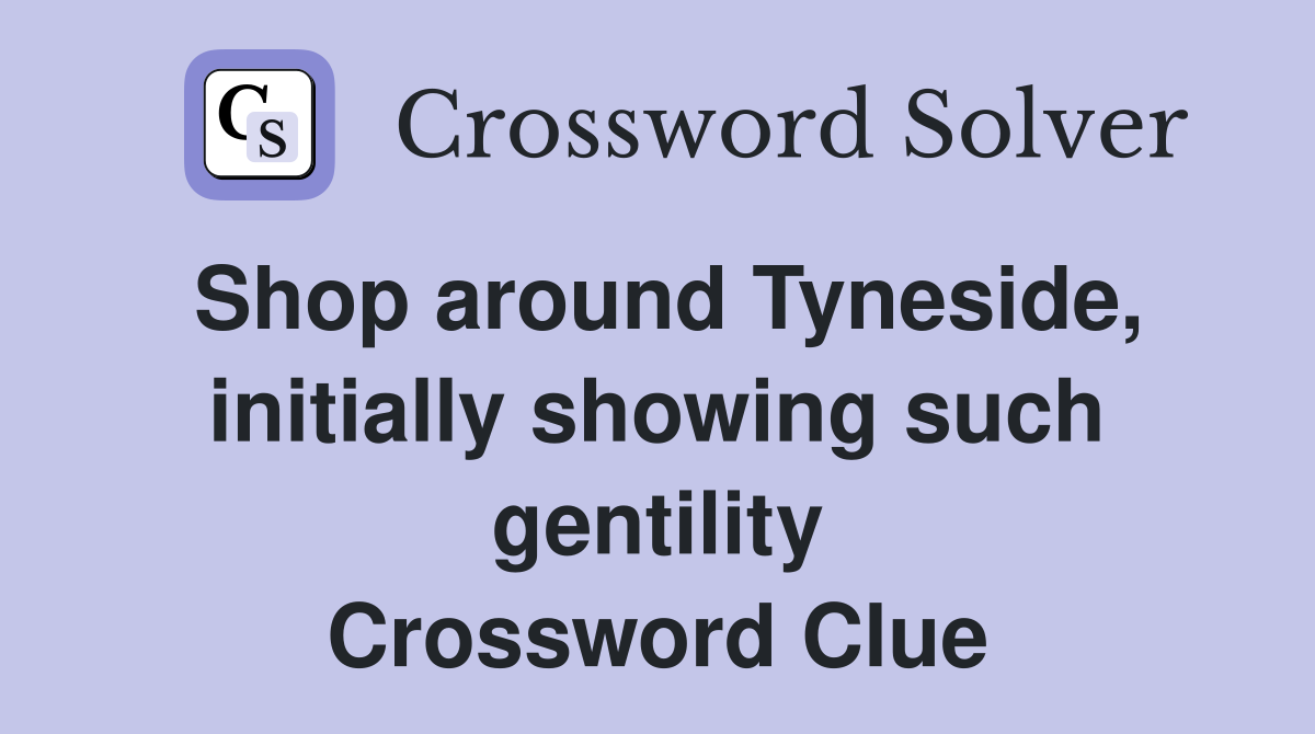 Shop around Tyneside, initially showing such gentility Crossword Clue