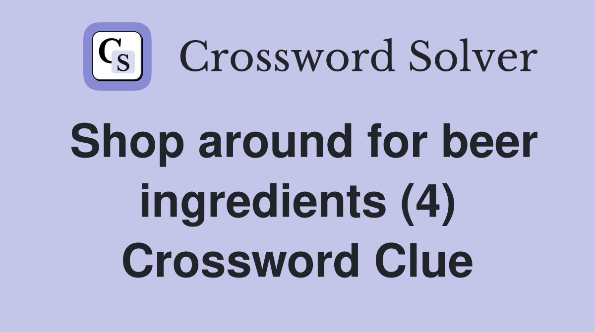 Shop around for beer ingredients (4) Crossword Clue