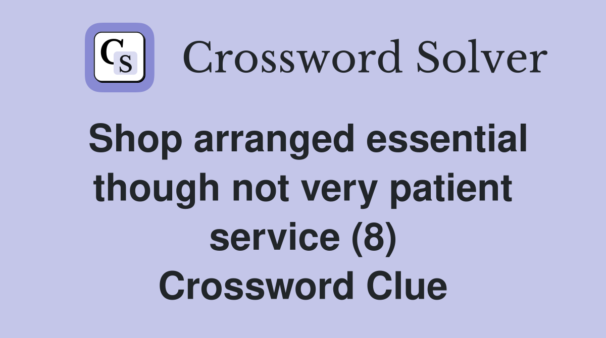Shop arranged essential though not very patient service (8) Crossword Clue