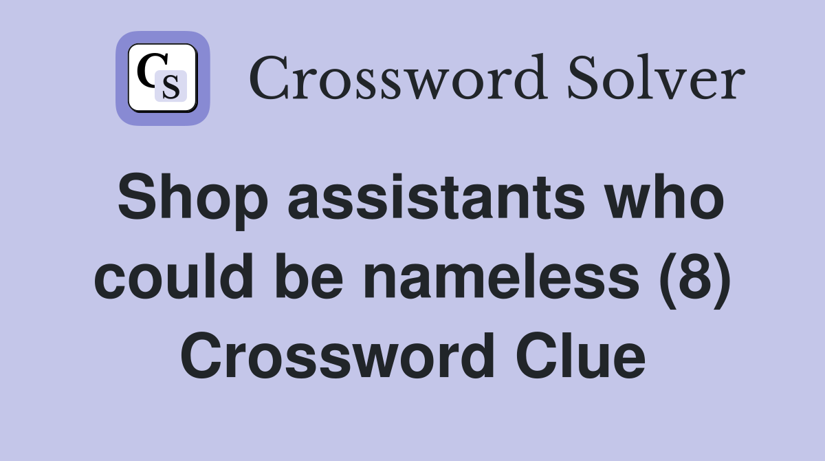 Shop assistants who could be nameless (8) Crossword Clue