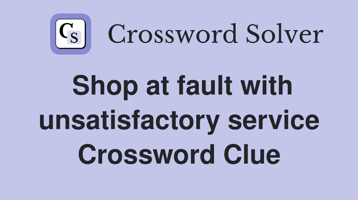 Shop at fault with unsatisfactory service Crossword Clue