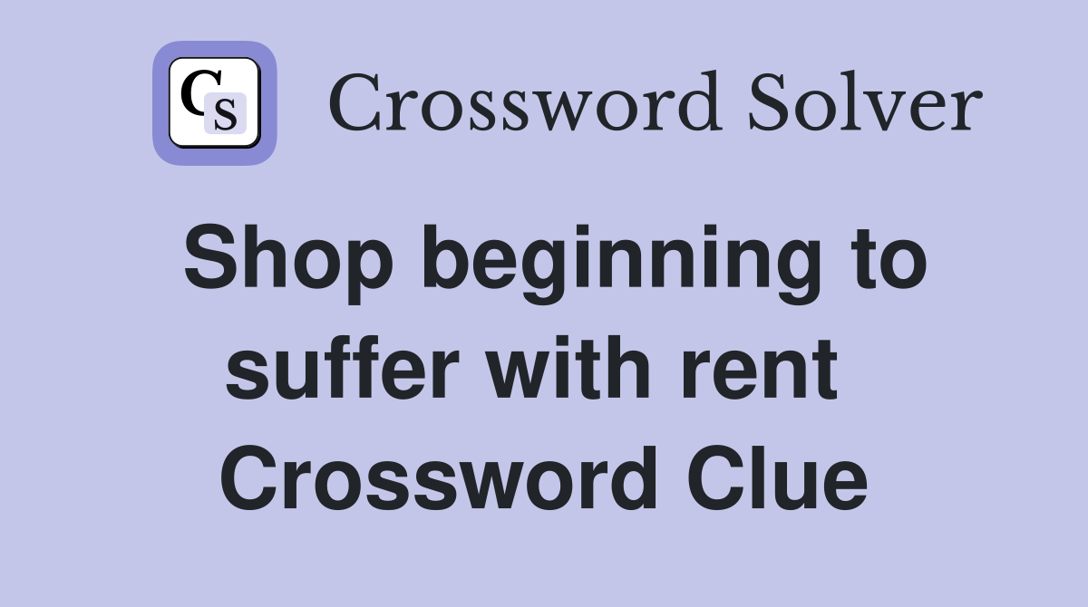 Shop beginning to suffer with rent  Crossword Clue