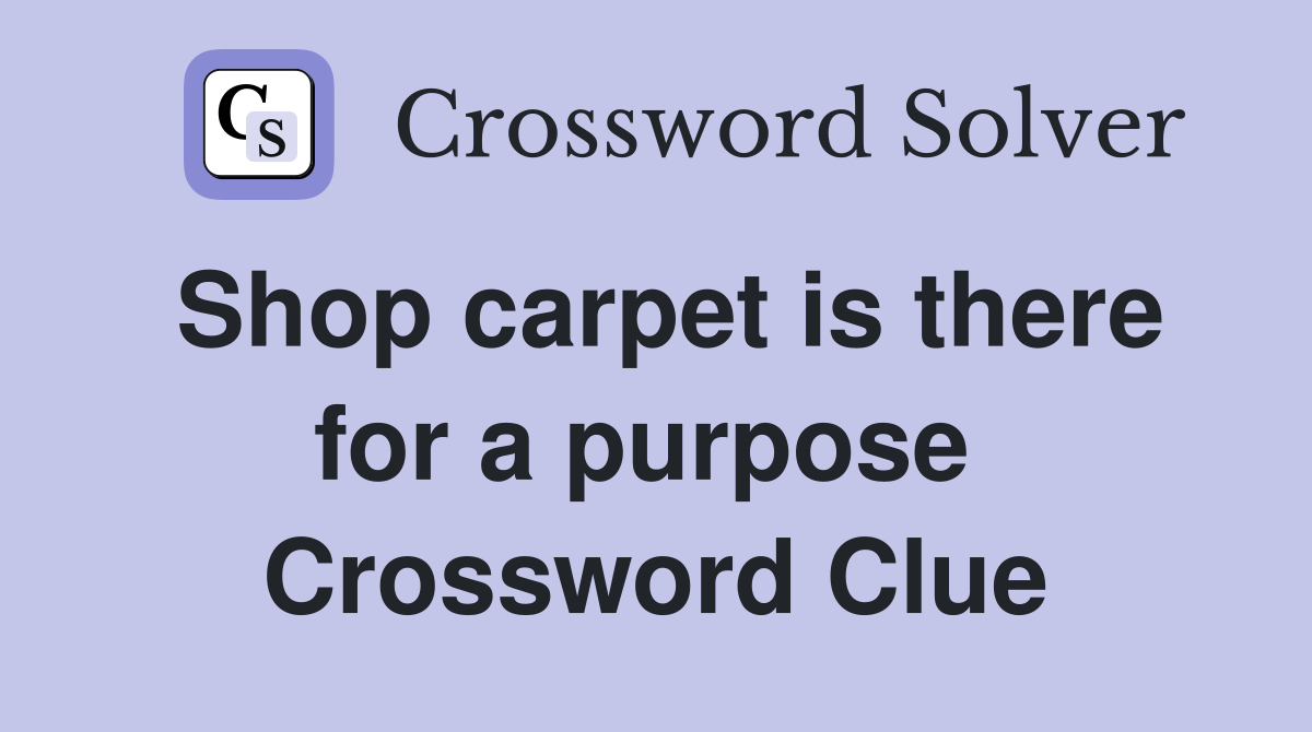 Shop carpet is there for a purpose  Crossword Clue