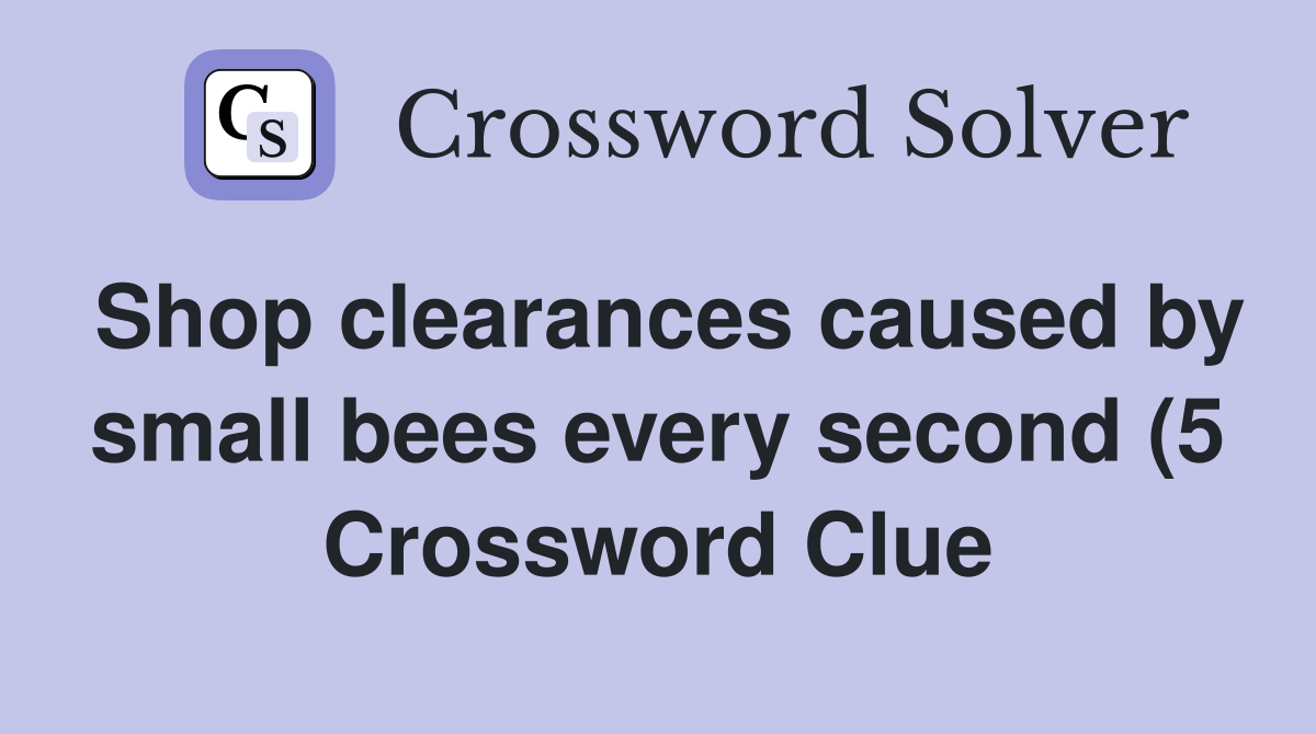 Shop clearances caused by small bees every second (5) Crossword Clue Shop clearances caused by small bees every second (5) Crossword Clue