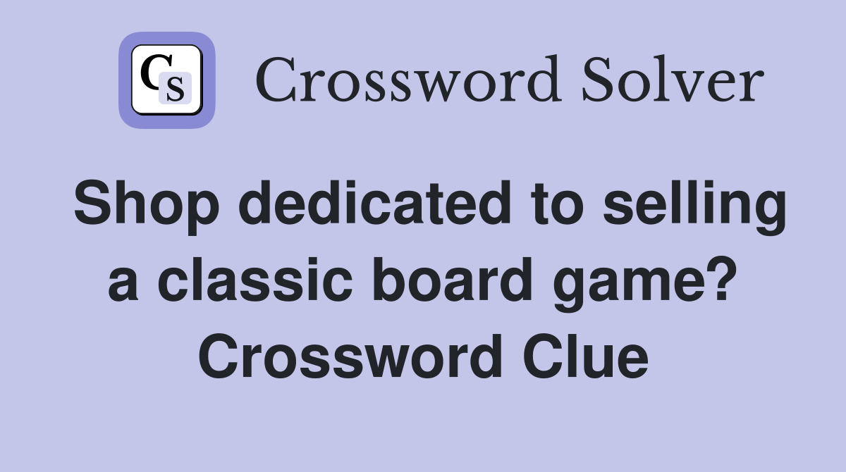 Shop dedicated to selling a classic board game? Crossword Clue