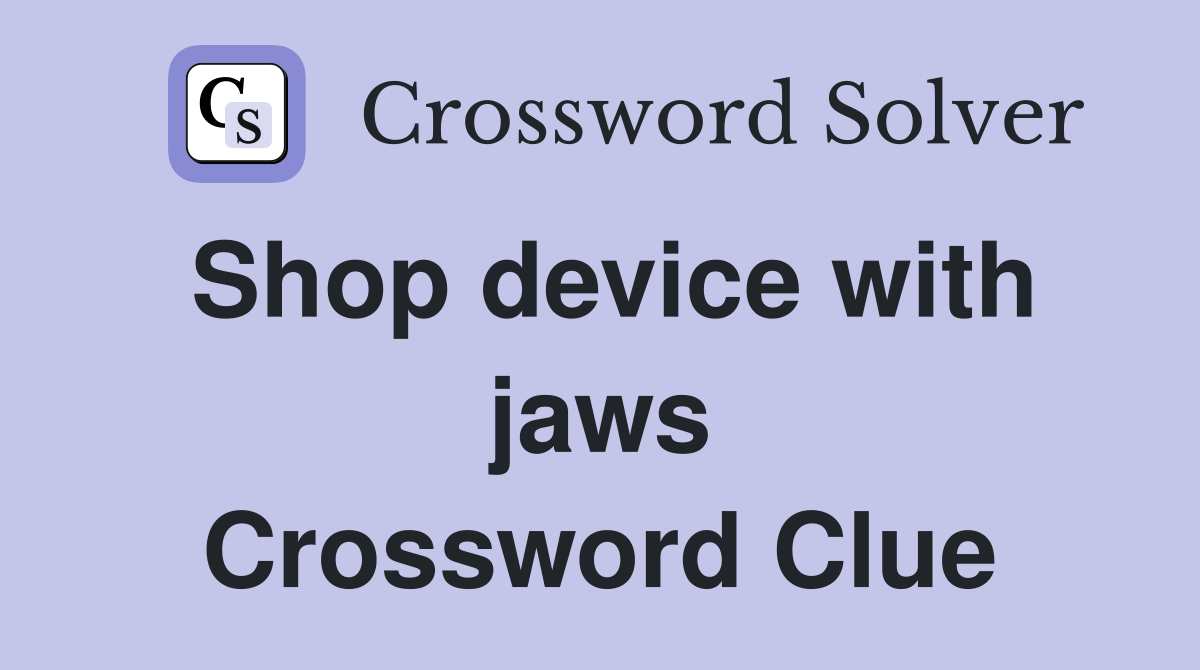 Shop device with jaws Crossword Clue