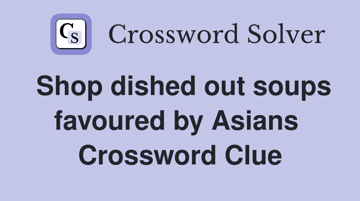 Shop dished out soups favoured by Asians  Crossword Clue