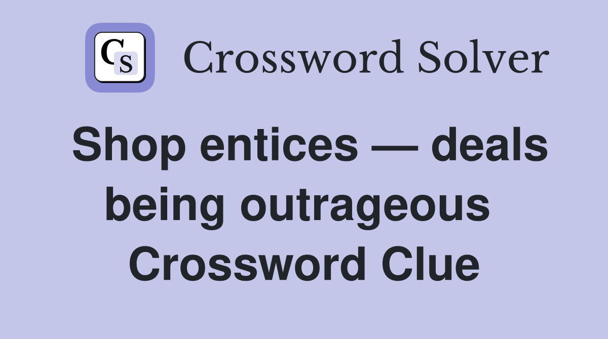 Shop entices — deals being outrageous  Crossword Clue