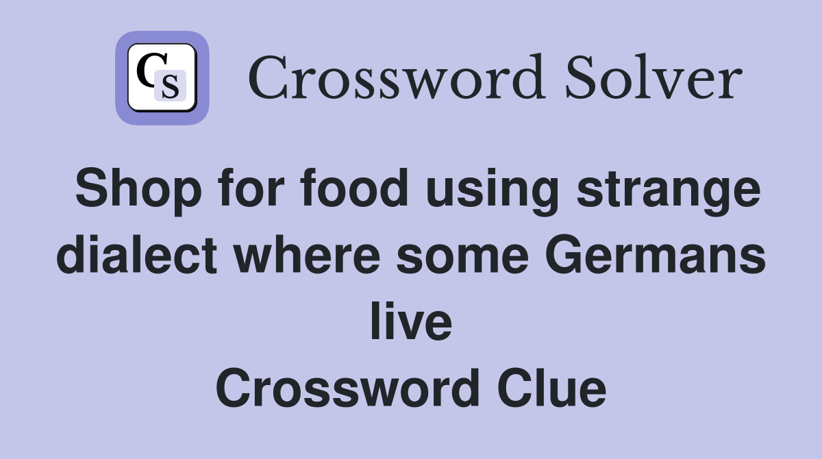 Shop for food using strange dialect where some Germans live Crossword Clue