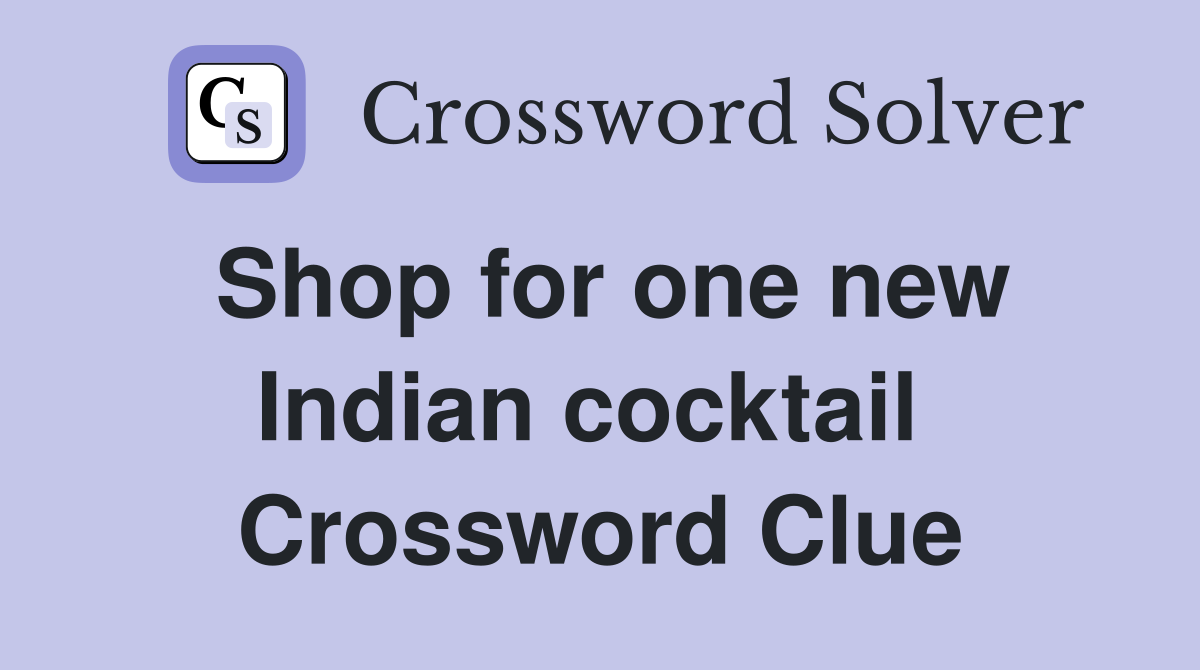 Shop for one new Indian cocktail  Crossword Clue