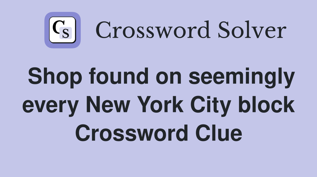 Shop found on seemingly every New York City block Crossword Clue