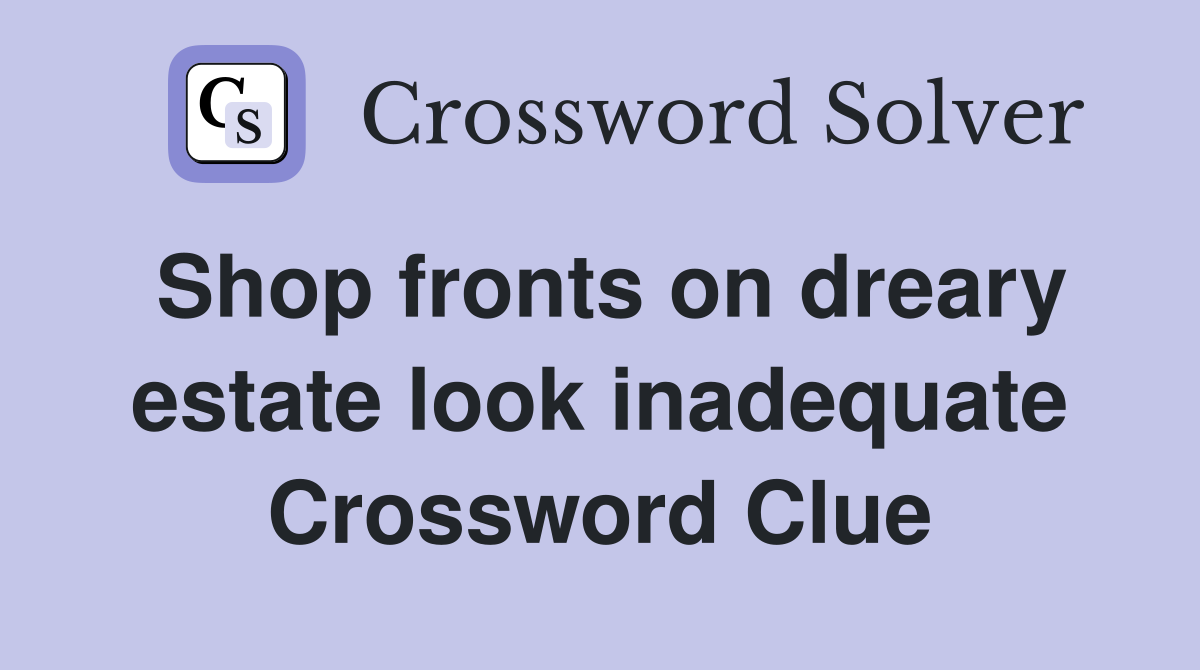 Shop fronts on dreary estate look inadequate Crossword Clue