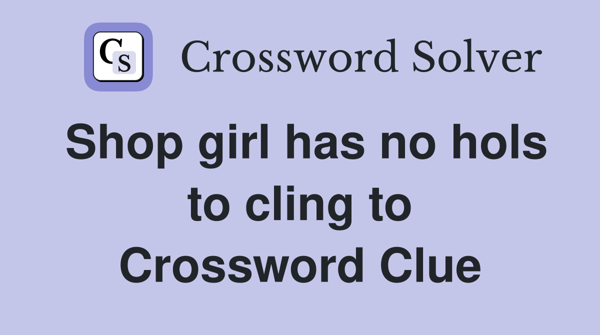 Shop girl has no hols to cling to Crossword Clue