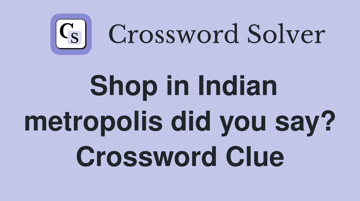 Shop in Indian metropolis did you say? Crossword Clue